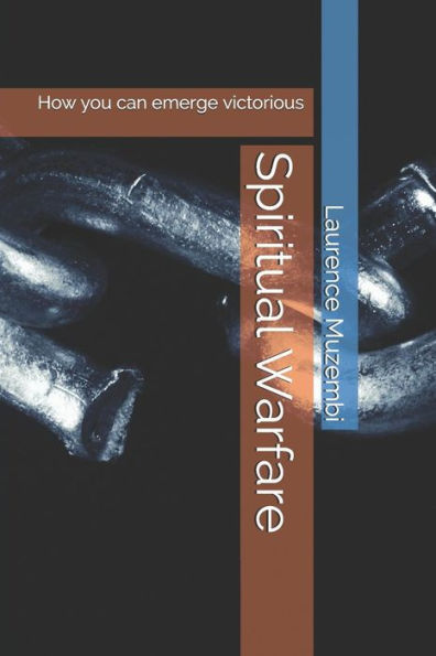 Spiritual Warfare : How You Can Emerge Victorious