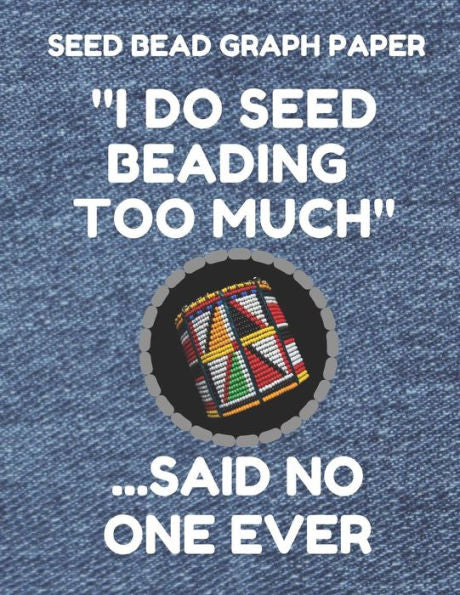 Seed Bead Graph Paper: Book For Designing Seed Beading Patterns, 8.5 By 11 Inches, Large Size, Funny Too Much Denim Cover