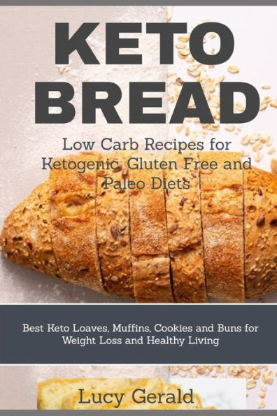 KETO BREAD: Low Carb Recipes for Ketogenic, Gluten Free and Paleo Diets: Best Keto Loaves, Muffins, Cookies and Buns for Weight Loss and Healthy Living