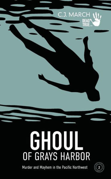 Ghoul of Grays Harbor: Murder and Mayhem in the Pacific Northwest (Dead True Crime)