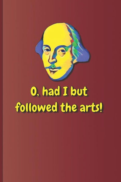 O, Had I But Followed The Arts!: A Quote From Twelfth Night By William Shakespeare