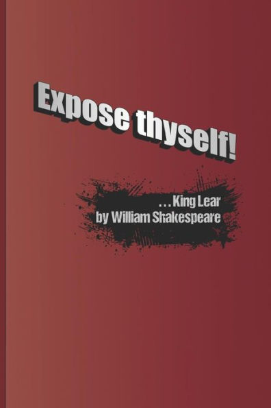 Expose thyself!: A quote from "King Lear" by William Shakespeare