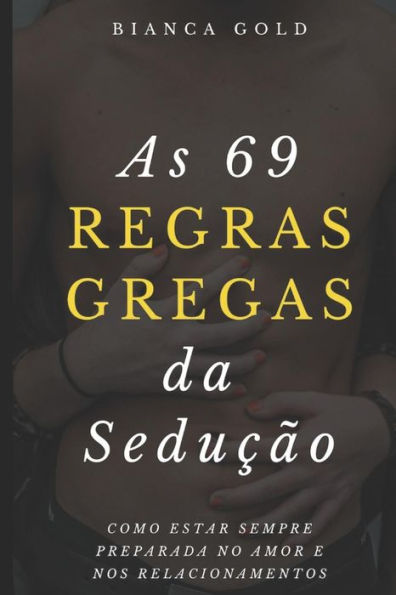As 69 Regras Gregas da Sedu��o: Como Estar Sempre Preparada no Amor e nos Relacionamentos (Portuguese Edition)