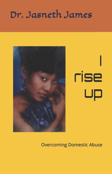 I Rise Up: Memoir of Dr. Jasneth James Overcoming Domestic Abuse