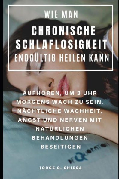 Wie Man Chronische Schlaflosigkeit Endg?ltig Heilen Kann: Aufh?ren, Um 3 Uhr Morgens Wach Zu Sein, N?chtliche Wachheit, Angst Und Nerven Mit Nat?rlich
