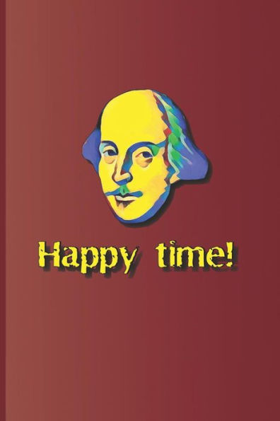 Happy time!: A phrase used several times in the plays by William Shakespeare