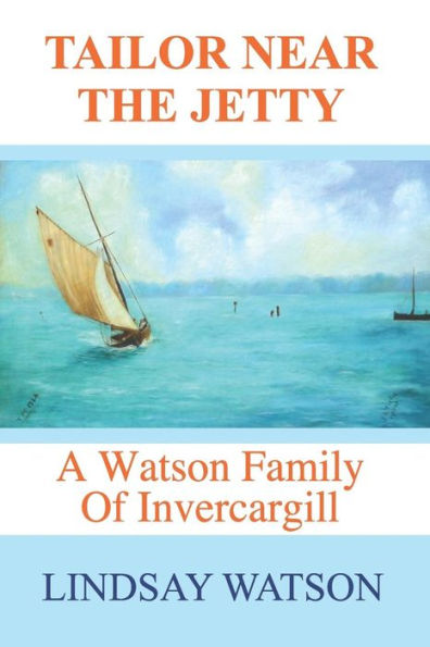 Tailor Near The Jetty : A Watson Family Of Invercargill