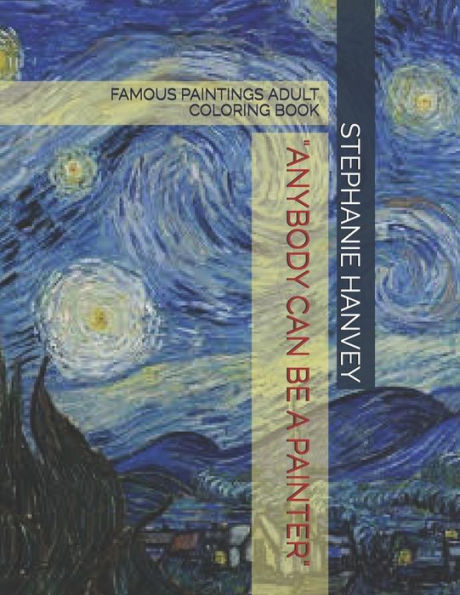 Anybody Can Be A Painter: Famous Paintings Adult Coloring Book