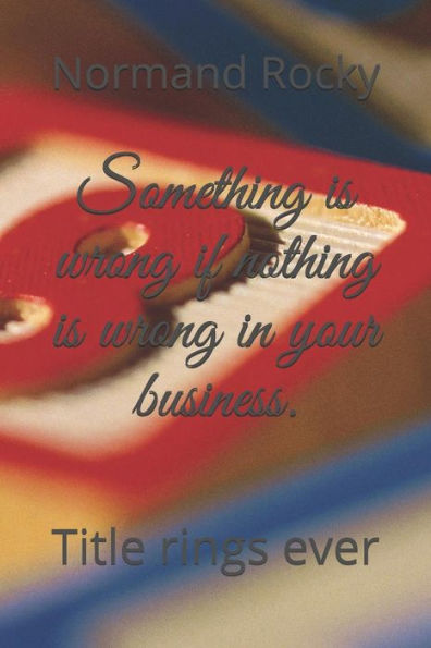 Something Is Wrong If Nothing Is Wrong In Your Business.: Title Rings Ever