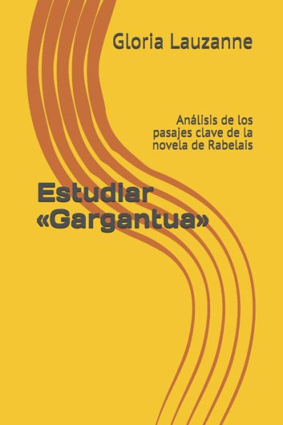 Estudiar «Gargantua»: Analisis de los pasajes clave de la novela de Rabelais (Spanish Edition)