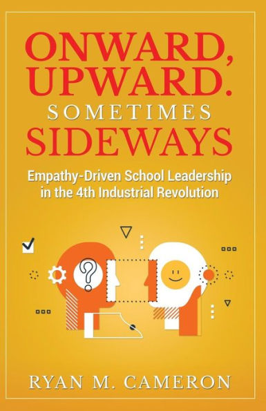 Onward, Upward. Sometimes Sideways.: Empathy-Driven School Leadership In The 4Th Industrial Revolution.