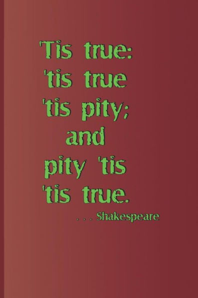 tis True: 'tis True 'tis Pity; And Pity 'tis 'tis True. . . . Shakespeare: A Quote From Hamlet By William Shakespeare