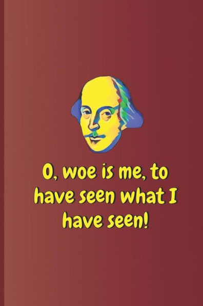 O, Woe Is Me, To Have Seen What I Have Seen!: A Quote From Hamlet By William Shakespeare