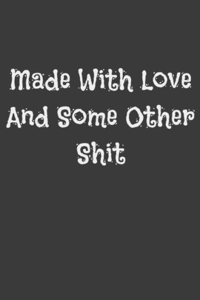 Made With Love And Some Other Shit
