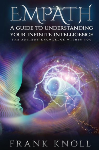 Empath A guide to understanding your infinite intelligence.: The ancient knowledge within you.