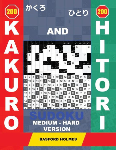 200 Kakuro and 200 Hitori sudoku. Medium - hard version.: 14x14 + 15x15 + 16x16 + 17x17 Kakuro Sudoku and 14x14 + 15x15 + 16x16 + 17x17 Hitori sudoku ... charge your mind. (Kakuro and Hitori puzzles)