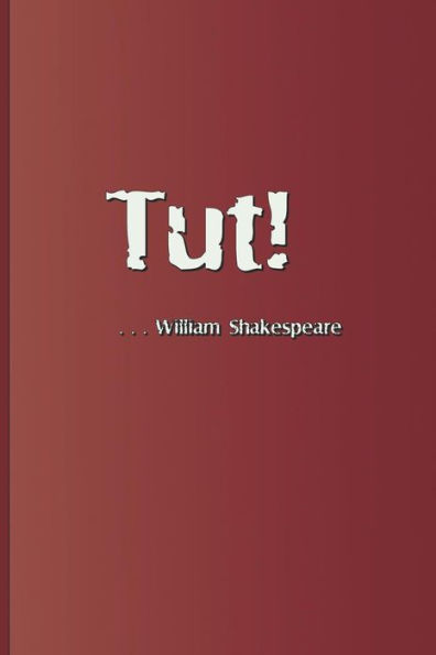 Tut! . . . William Shakespeare: An Exclamation Appearing Several Times In The Plays By William Shakespeare