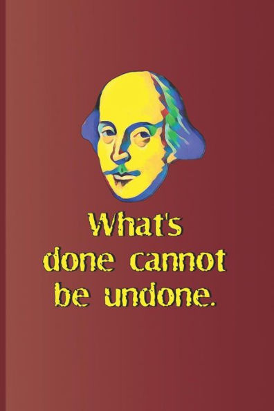 What's Done Cannot Be Undone.: A Quote From Macbeth By William Shakespeare