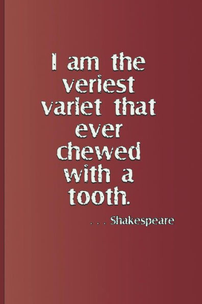 I am the veriest varlet that ever chewed with a tooth. . . . Shakespeare: A quote from "Henry IV, Part One" by William Shakespeare