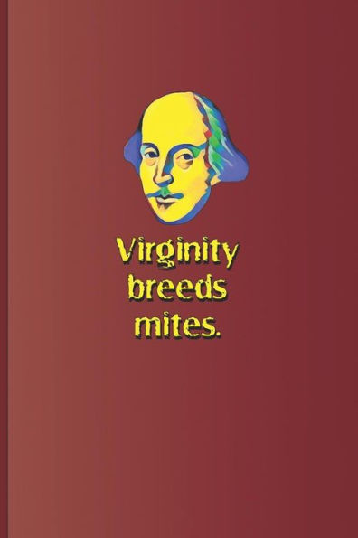 Virginity Breeds Mites.: A Quote From All's Well That Ends Well By William Shakespeare