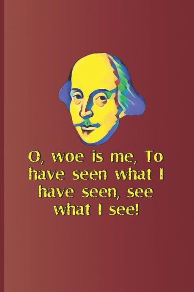 O, Woe Is Me, To Have Seen What I Have Seen, See What I See!: A Quote From Hamlet By William Shakespeare