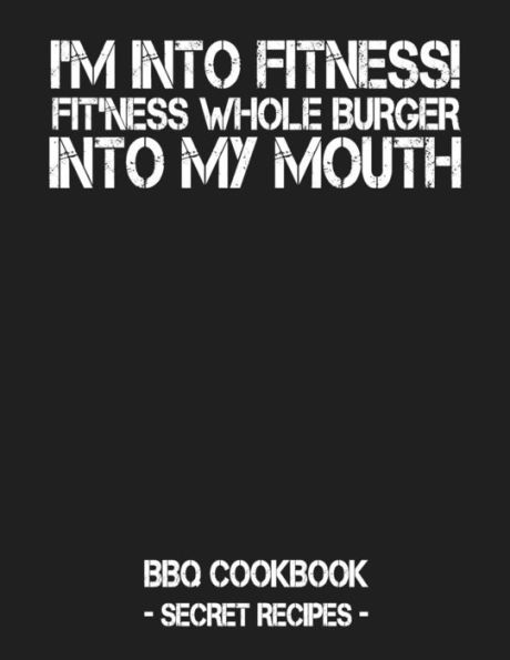 I'm Into Fitness - Fit'ness Whole Burger Into My Mouth: BBQ Cookbook - Secret Recipes For Men - 9781798004357