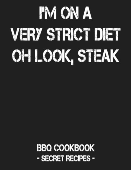I'm On A Very Strict Diet - Oh Look, Steak: BBQ Cookbook - Secret Recipes For Men - 9781798004388
