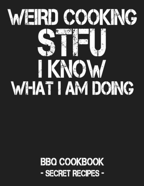 Weird Cooking - Stfu I Know What I Am Doing: Bbq Cookbook - Secret Recipes For Men - 9781798004425