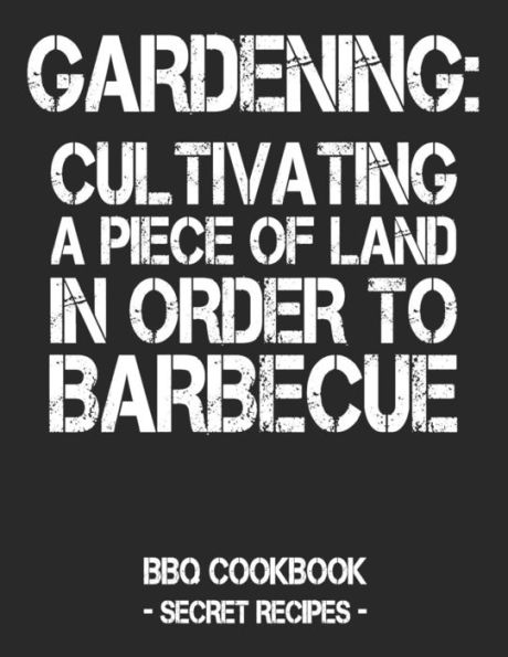 Gardening: Cultivating A Piece Of Land In Order To Barbecue: BBQ Cookbook - Secret Recipes For Men - Black