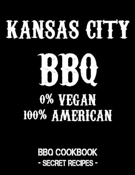 Kansas City BBQ - 0% Vegan 100% American: BBQ Cookbook - Secret Recipes For Men - Black