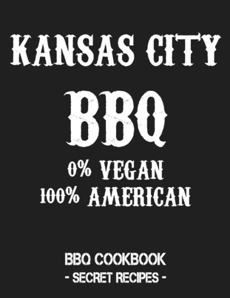 Kansas City BBQ - 0% Vegan 100% American: BBQ Cookbook - Secret Recipes For Men - Grey