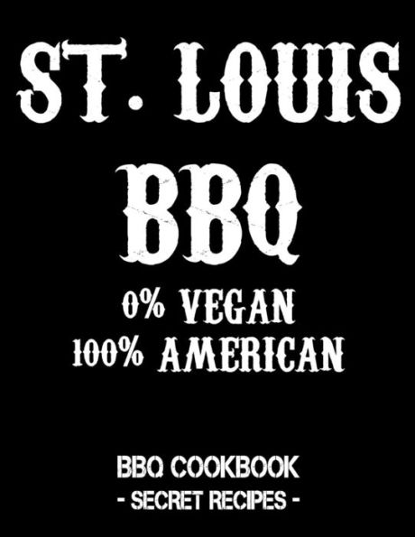 St. Louis Bbq - 0% Vegan 100% American: Bbq Cookbook - Secret Recipes For Men - Black