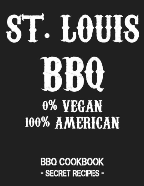 St. Louis Bbq - 0% Vegan 100% American: Bbq Cookbook - Secret Recipes For Men - Grey