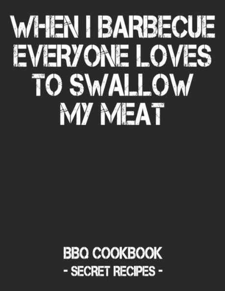 When I Barbecue Everyone Loves To Swallow My Meat: Bbq Cookbook - Secret Recipes For Men - Black