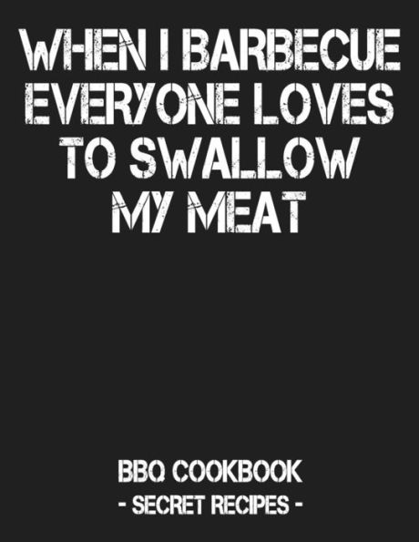 When I Barbecue Everyone Loves To Swallow My Meat: Bbq Cookbook - Secret Recipes For Men - Grey