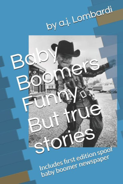 Baby Boomers Funny But true stories: Includes first edition spoof baby boomer newspaper