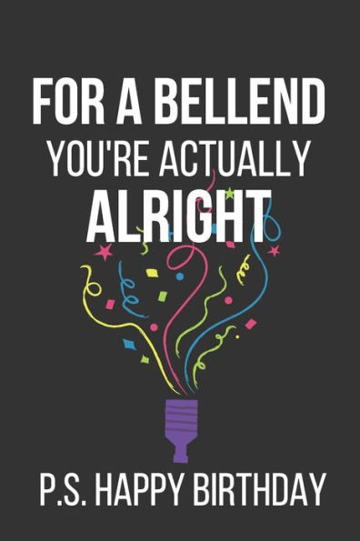 For a Bellend You're Actually Alright P.S. Happy Birthday: Novelty Birthday Gifts: Alternative Birthday Card... Paperback Notebook