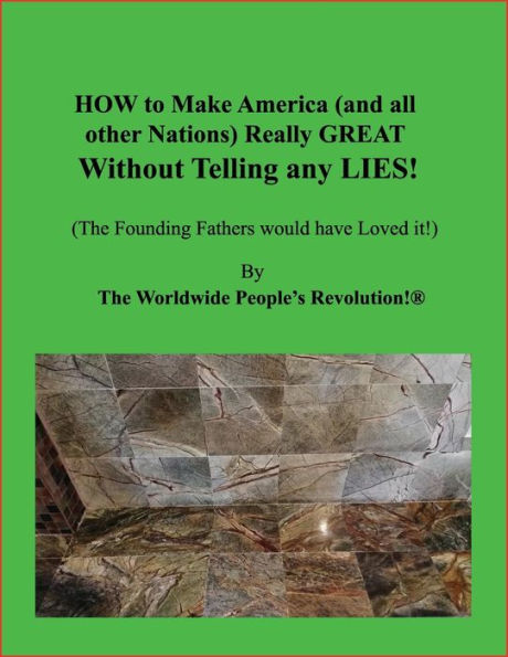 HOW to Make America (and all other Nations) Really GREAT Without Telling any LIES!: (The Founding Fathers would have Loved it!)
