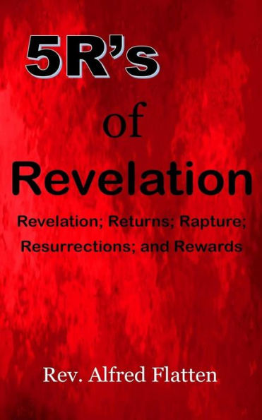 5R's of Revelation: Revelation; Returns; Rapture; Resurrections; and Rewards