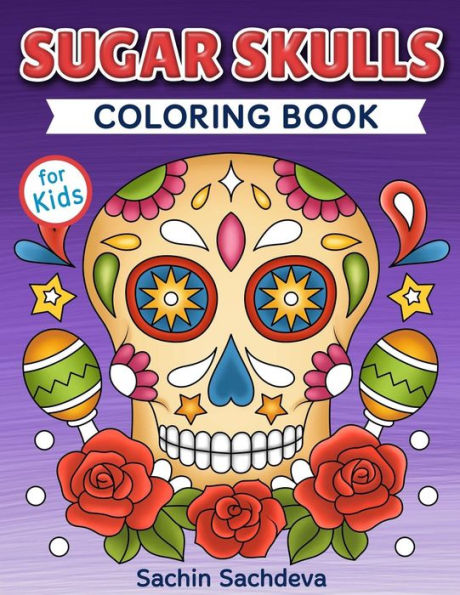 Sugar Skulls Coloring Book For Kids : Day Of The Dead - Easy, Beautiful And Big Designs Coloring Pages For Kids 4 To 12 Years