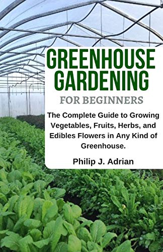 Greenhouse Gardening Fur Beginners: The Complete Guide To Growing Vegetables, Fruits, Herbs, And Edibles Flowers In Any Kind Ofureenhouse - Raised Bed Gardening, Indoor Growing & Organic Gardening.
