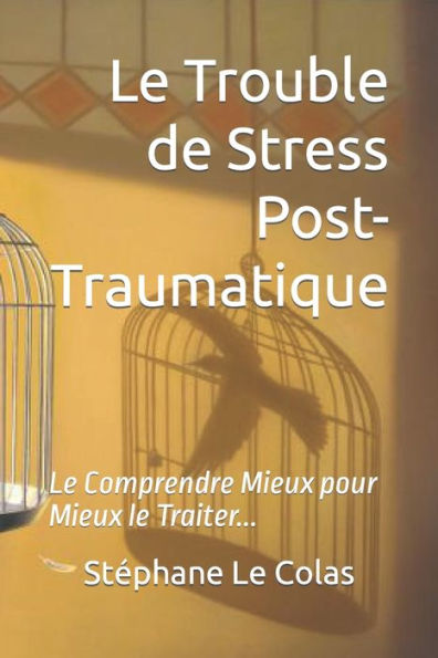 Le Trouble de Stress Post-Traumatique: Le Comprendre Mieux pour Mieux le Traiter... (French Edition)