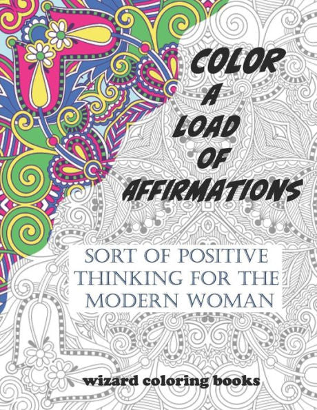 Color A Load Of Affirmations: Sort Of Positive Thinking For The Modern Woman (Wizard Coloring Books)