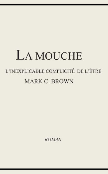 La Mouche - L'inexplicable complicite de l'?tre (French Edition)