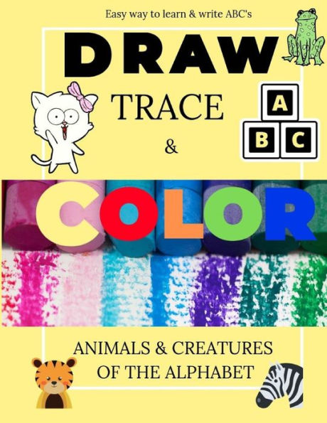 Easy Way to Learn & Write ABC's : Draw, Trace & Color: Animals & Creatures of the Alphabet : 160 pages : Great Travel Activity: yellow