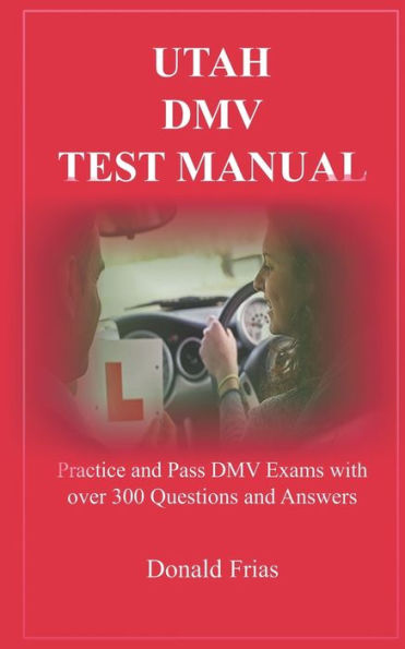 Utah Dmv Test Manual : Practice And Pass Dmv Exams With Over 300 Questions And Answers