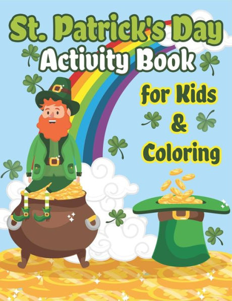 St. Patrick's Day Activity Book For Kids & Coloring: Happy St. Patrick's Day Coloring Book A Fun For Learning Leprechauns, Pots Of Gold, Rainbows, Clo
