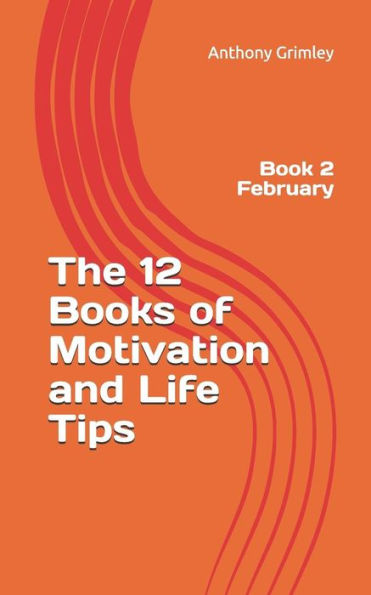 The 12 Books Of Motivation And Life Tips: Book 2 February