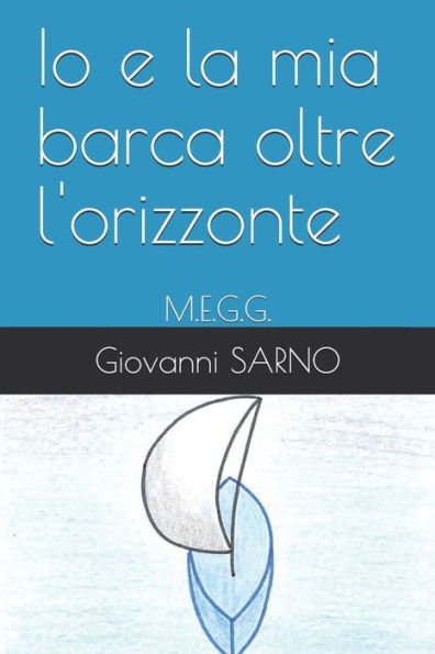 Io e la mia barca oltre l'orizzonte: M.E.G.G. (Retromarcia verso il Futuro...) (Italian Edition)