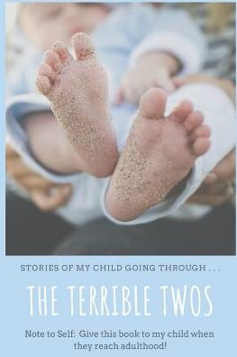 The Terrible Twos: Stories Of My Child Going Through . . .
